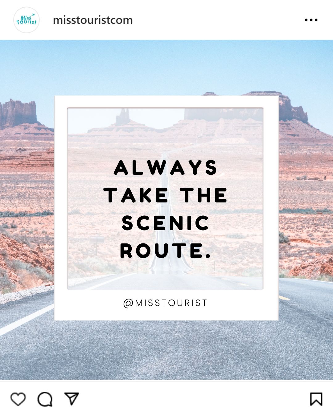 A scenic road through a desert with a quote overlay: "Always take the scenic route." @MISSTOURIST