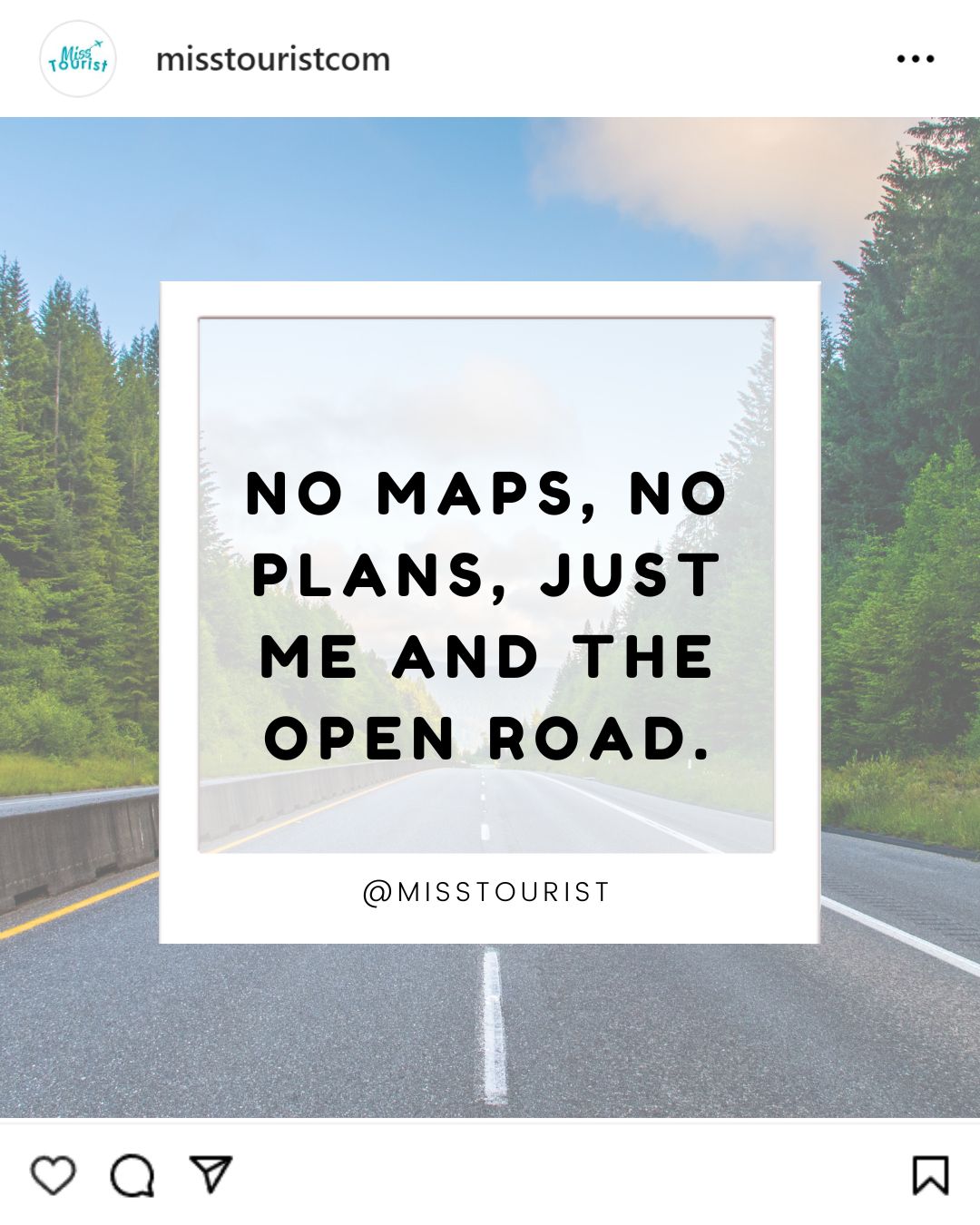 An open road through a forest with a quote overlay: "No maps, no plans, just me and the open road." @MISSTOURIST