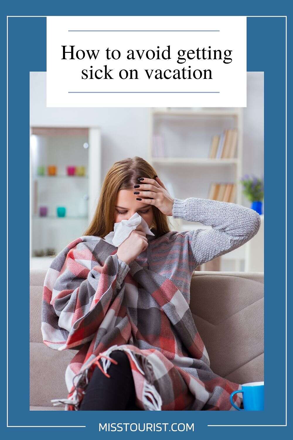 A woman sitting on a couch with a blanket, blowing her nose with a tissue and holding her head. The text above her reads "How to avoid getting sick on vacation.